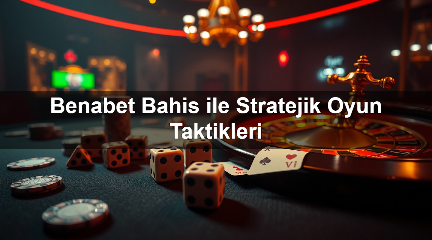benabet bahis ile stratejik oyun taktikleri 1785099221296